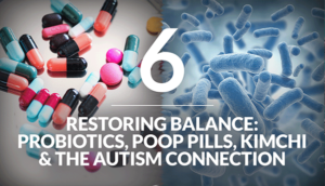 Restoring Balance: Probiotics, Poop Pills, Kimchi and the Autism Connection
